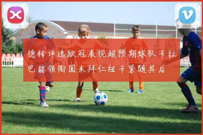 德转评选欧冠表现超预期球队卡拉巴赫领衔国米拜仁纽卡紧随其后