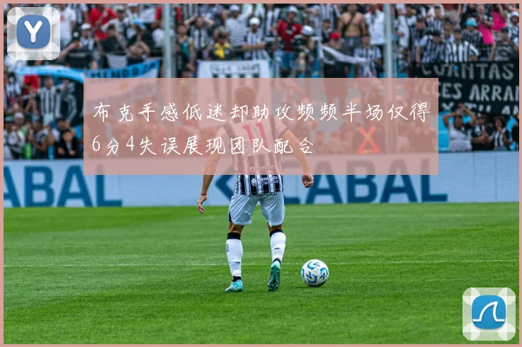 布克手感低迷却助攻频频半场仅得6分4失误展现团队配合